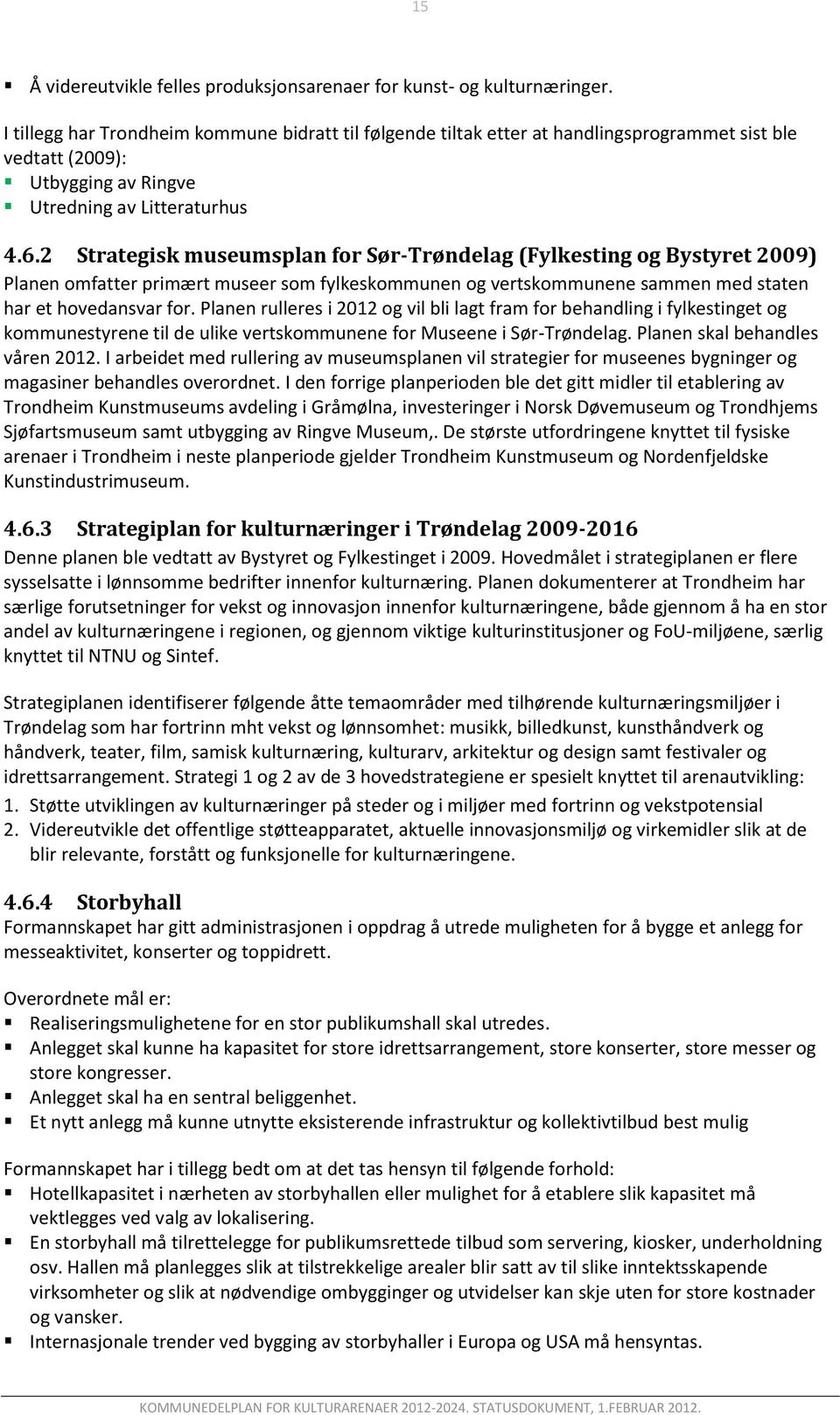 2 Strategisk useusplan for Sør-Trøndelag (Fylkesting og Bystyret 2009) Planen ofatter priært useer so fylkeskounen og vertskounene saen ed staten har et hovedansvar for.