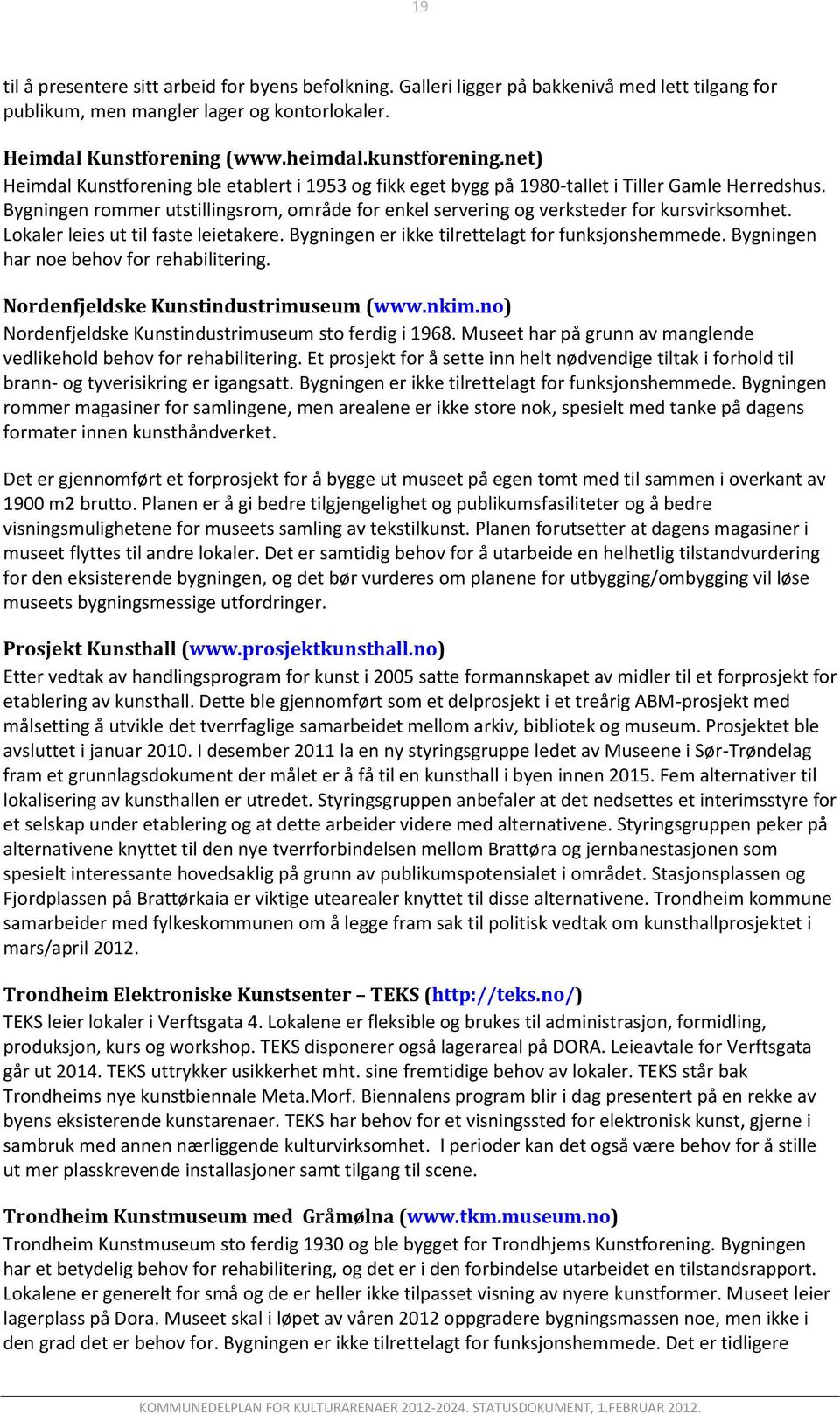 Lokaler leies ut til faste leietakere. Bygningen er ikke tilrettelagt for funksjonsheede. Bygningen har noe behov for rehabilitering. Nordenfjeldske Kunstindustriuseu (www.nki.