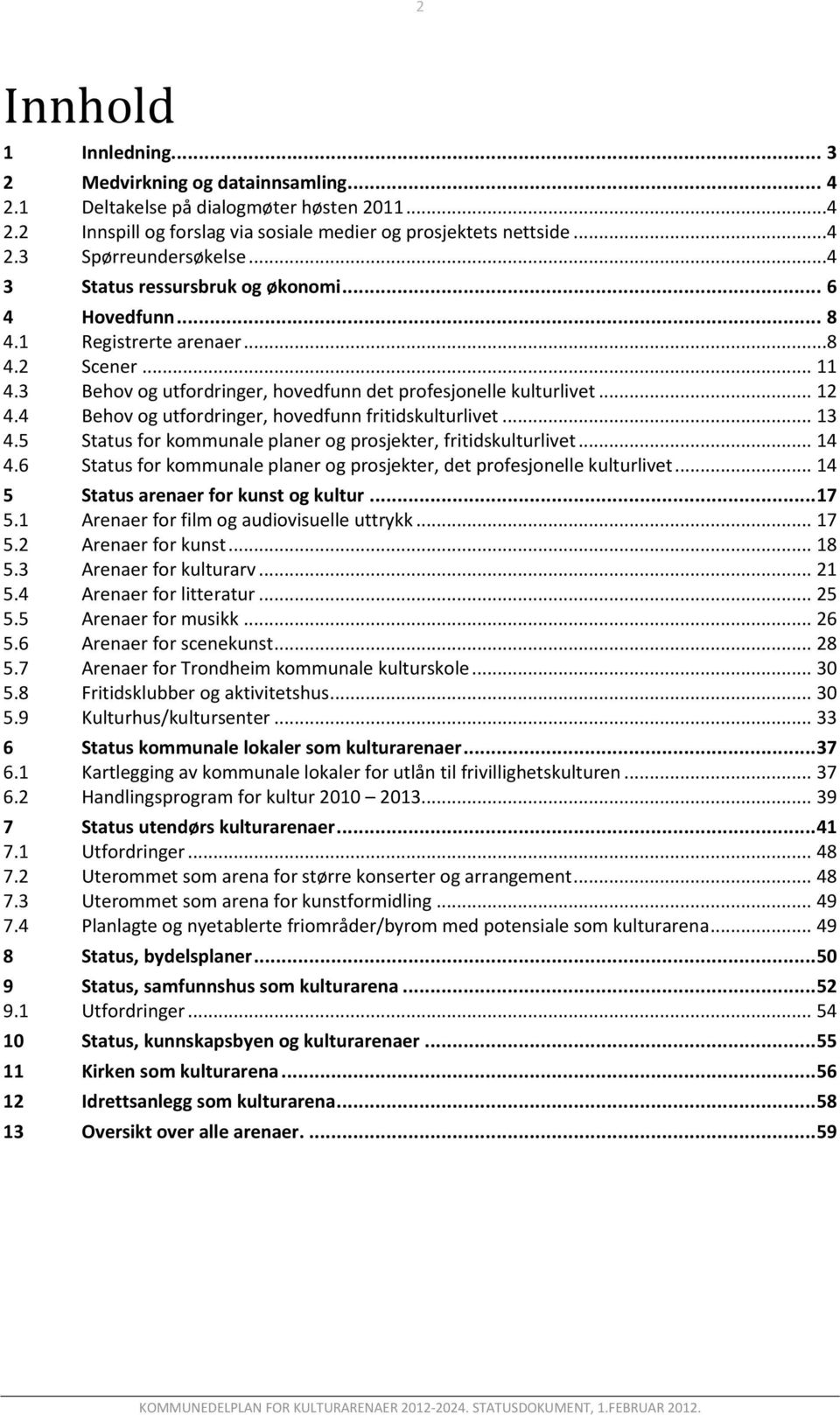 4 Behov og utfordringer, hovedfunn fritidskulturlivet... 13 4.5 Status for kounale planer og prosjekter, fritidskulturlivet... 14 4.