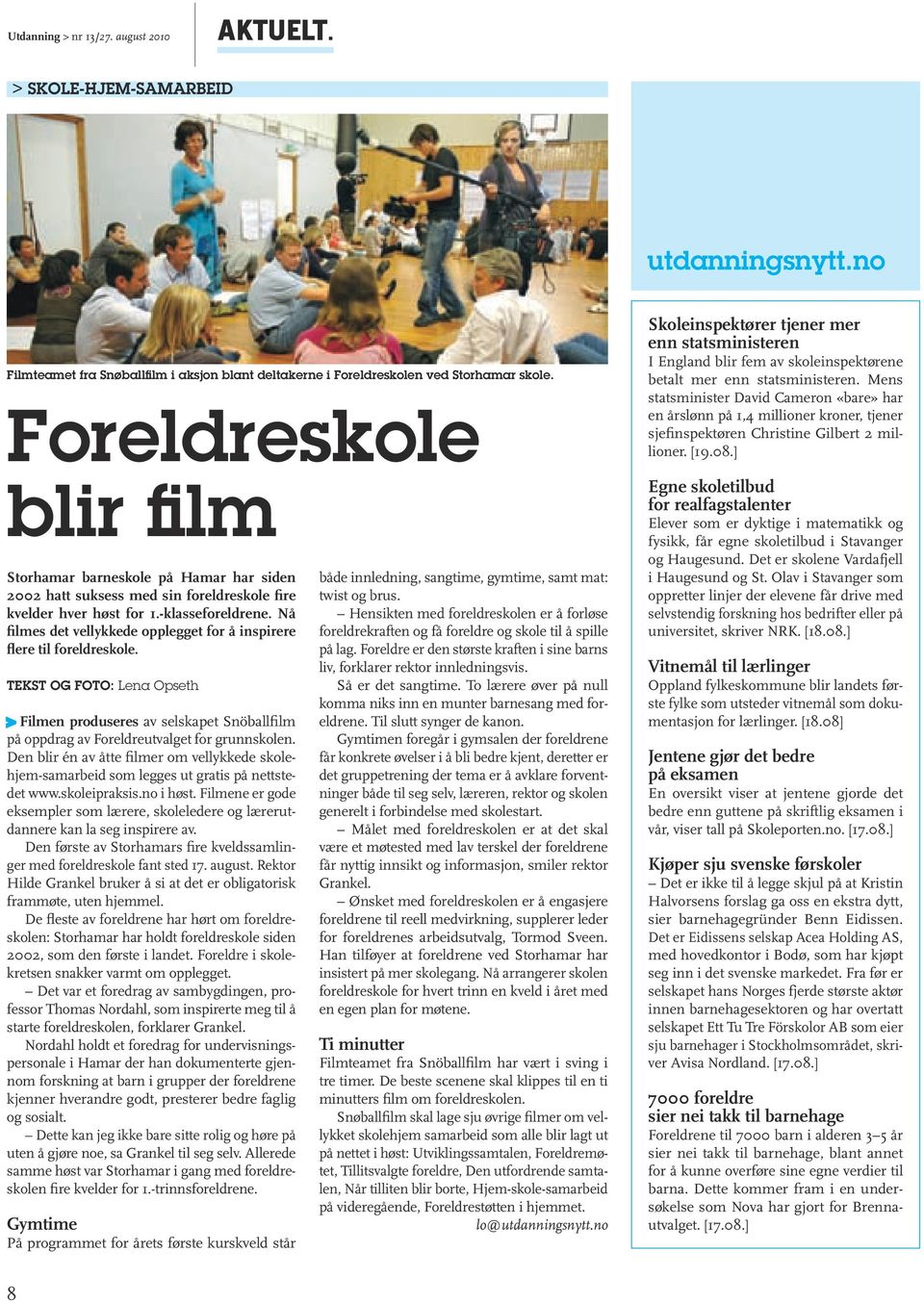 Nå filmes det vellykkede opplegget for å inspirere flere til foreldreskole. TeksT og foto: Lena Opseth > Filmen produseres av selskapet Snöballfilm på oppdrag av Foreldreutvalget for grunnskolen.