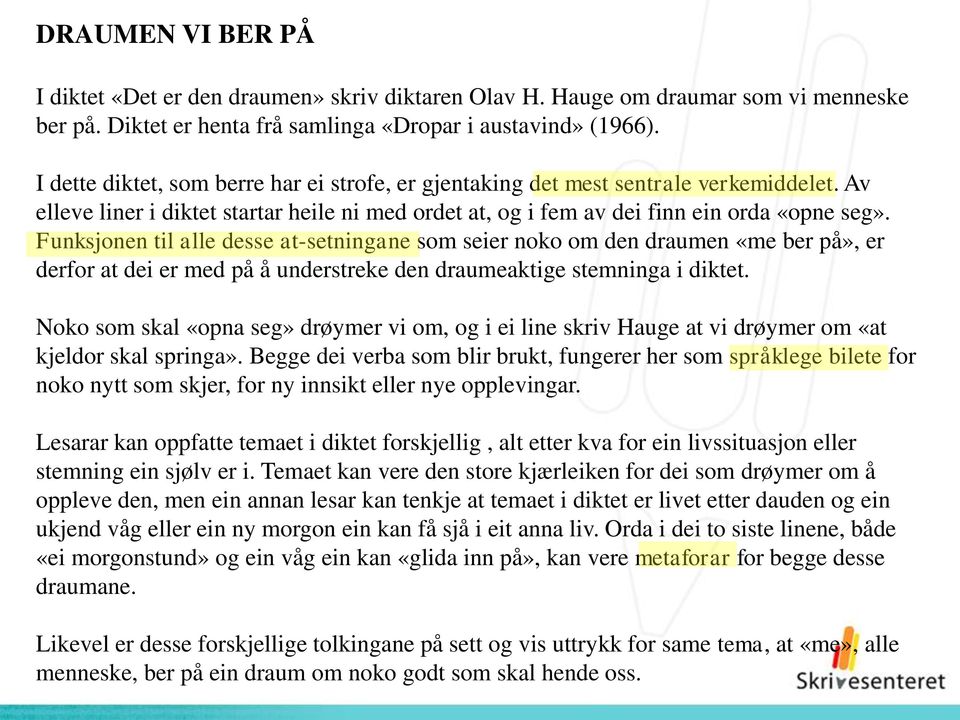 Funksjonen til alle desse at-setningane som seier noko om den draumen «me ber på», er derfor at dei er med på å understreke den draumeaktige stemninga i diktet.