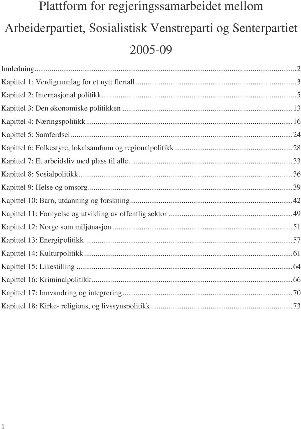 ..24 Kapittel 6: Folkestyre, lokalsamfunn og regionalpolitikk...28 Kapittel 7: Et arbeidsliv med plass til alle...33 Kapittel 8: Sosialpolitikk...36 Kapittel 9: Helse og omsorg.