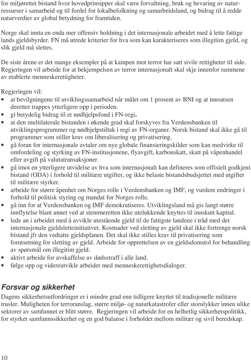 FN må utrede kriterier for hva som kan karakteriseres som illegitim gjeld, og slik gjeld må slettes. De siste årene er det mange eksempler på at kampen mot terror har satt sivile rettigheter til side.