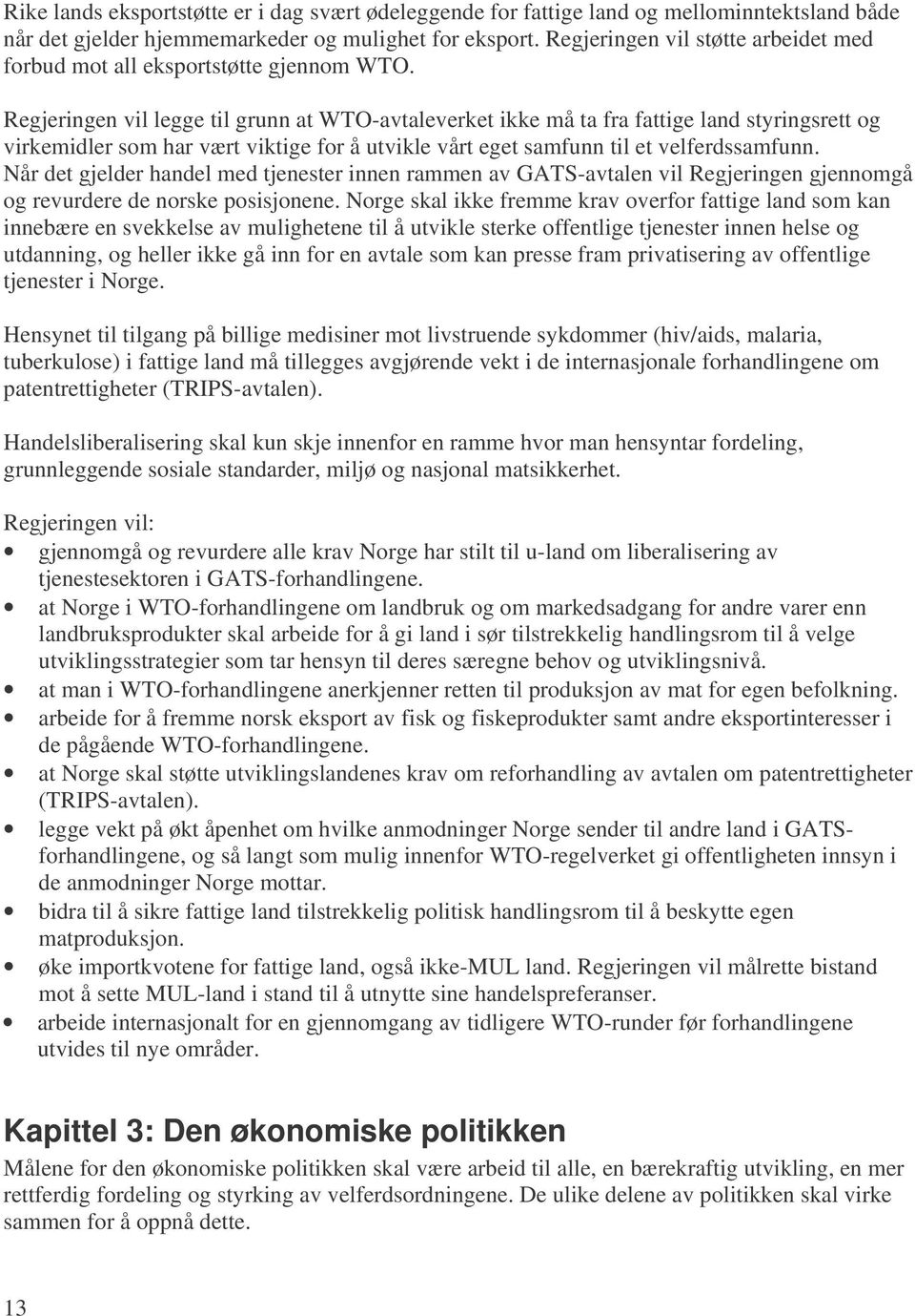 Regjeringen vil legge til grunn at WTO-avtaleverket ikke må ta fra fattige land styringsrett og virkemidler som har vært viktige for å utvikle vårt eget samfunn til et velferdssamfunn.