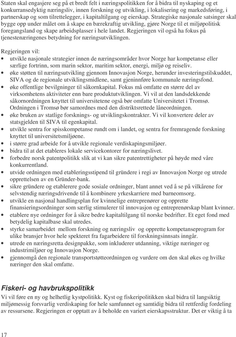 Strategiske nasjonale satsinger skal bygge opp under målet om å skape en bærekraftig utvikling, gjøre Norge til et miljøpolitisk foregangsland og skape arbeidsplasser i hele landet.