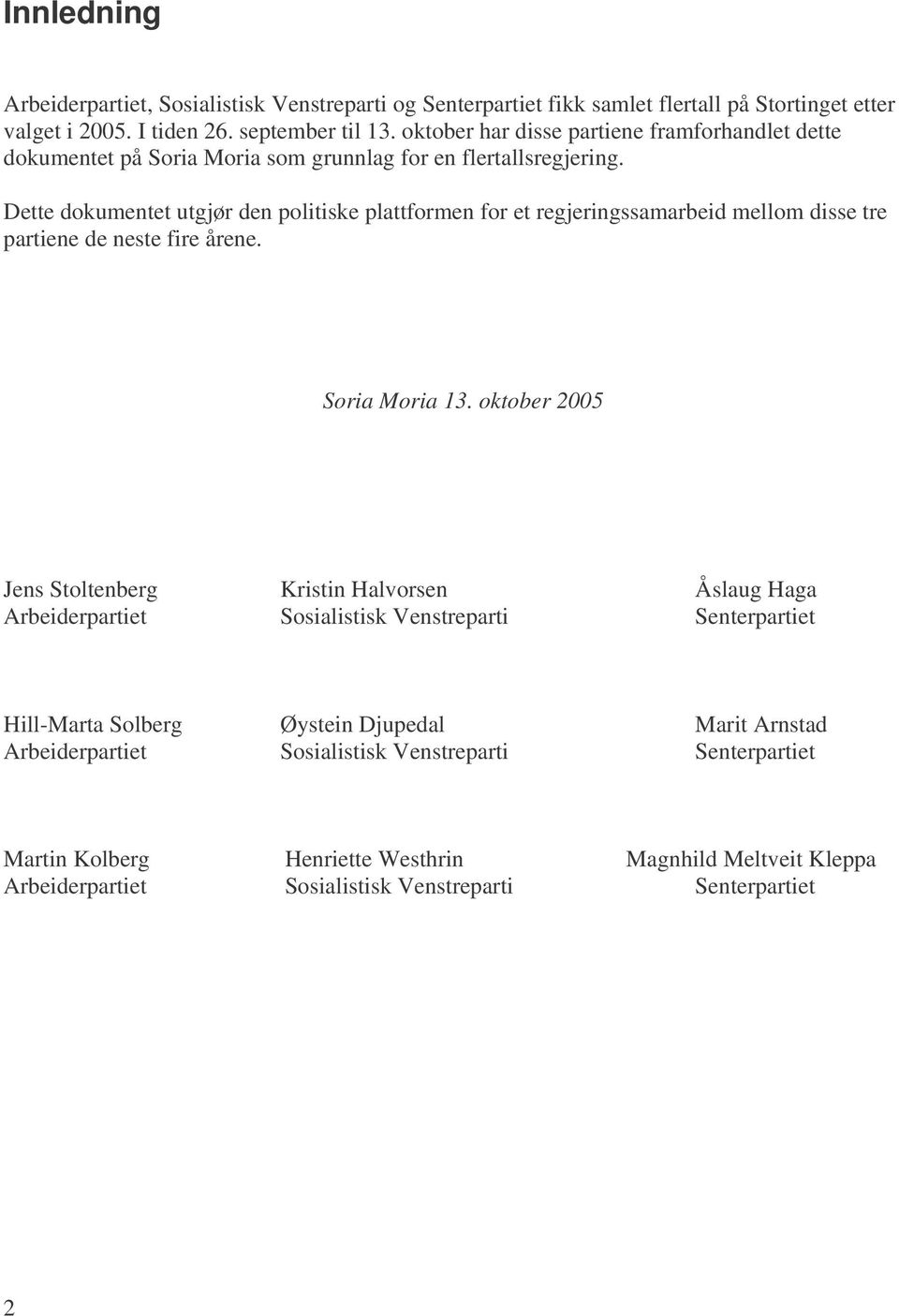 Dette dokumentet utgjør den politiske plattformen for et regjeringssamarbeid mellom disse tre partiene de neste fire årene. Soria Moria 13.