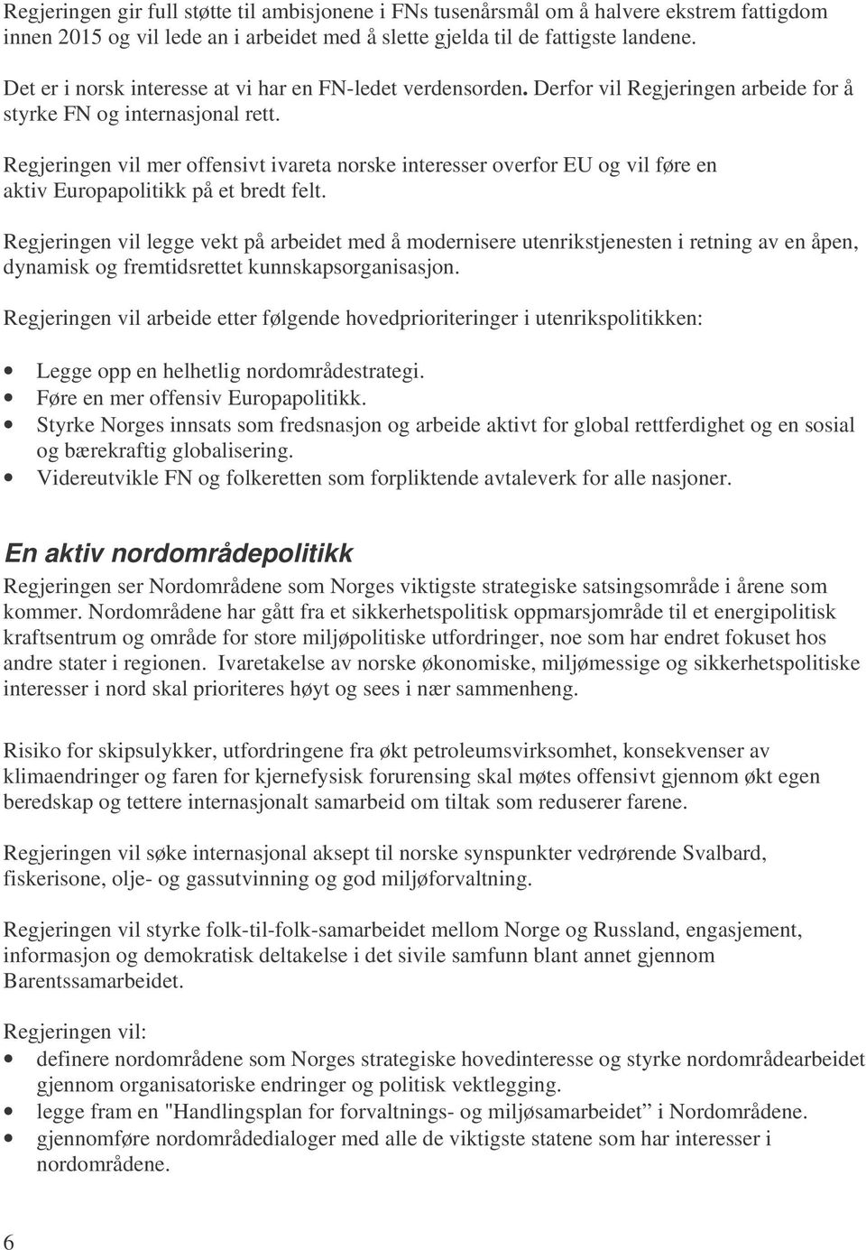 Regjeringen vil mer offensivt ivareta norske interesser overfor EU og vil føre en aktiv Europapolitikk på et bredt felt.