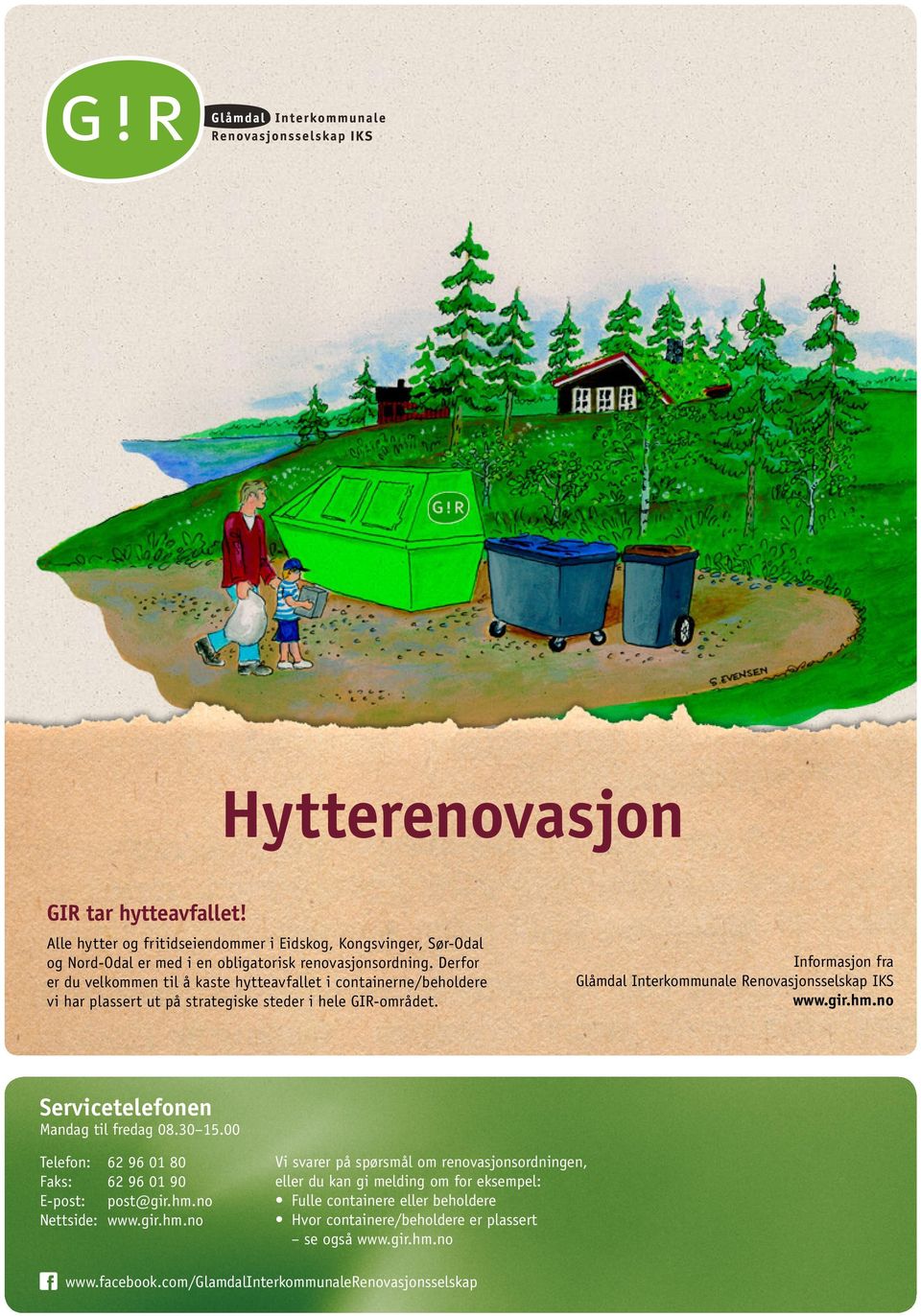 Informasjon fra Glåmdal Interkommunale Renovasjonsselskap IK www.gir.hm.no ervicetelefonen Mandag til fredag 08.30 15.00 Telefon: 62 96 01 80 Faks: 62 96 01 90 E-post: post@gir.hm.no Nettside: www.