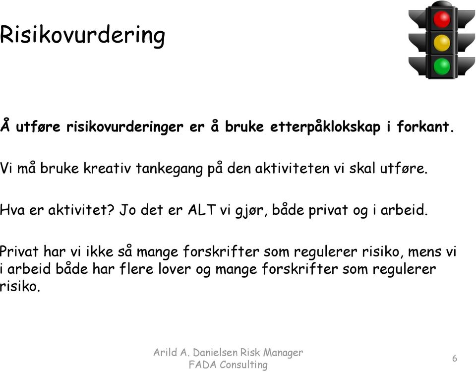 Jo det er ALT vi gjør, både privat og i arbeid.