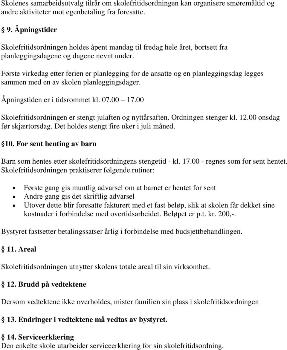 Første virkedag etter ferien er planlegging for de ansatte og en planleggingsdag legges sammen med en av skolen planleggingsdager. Åpningstiden er i tidsrommet kl. 07.00 17.