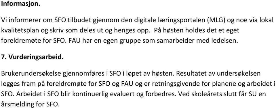 På høsten holdes det et eget foreldremøte for SFO. FAU har en egen gruppe som samarbeider med ledelsen. 7. Vurderingsarbeid.