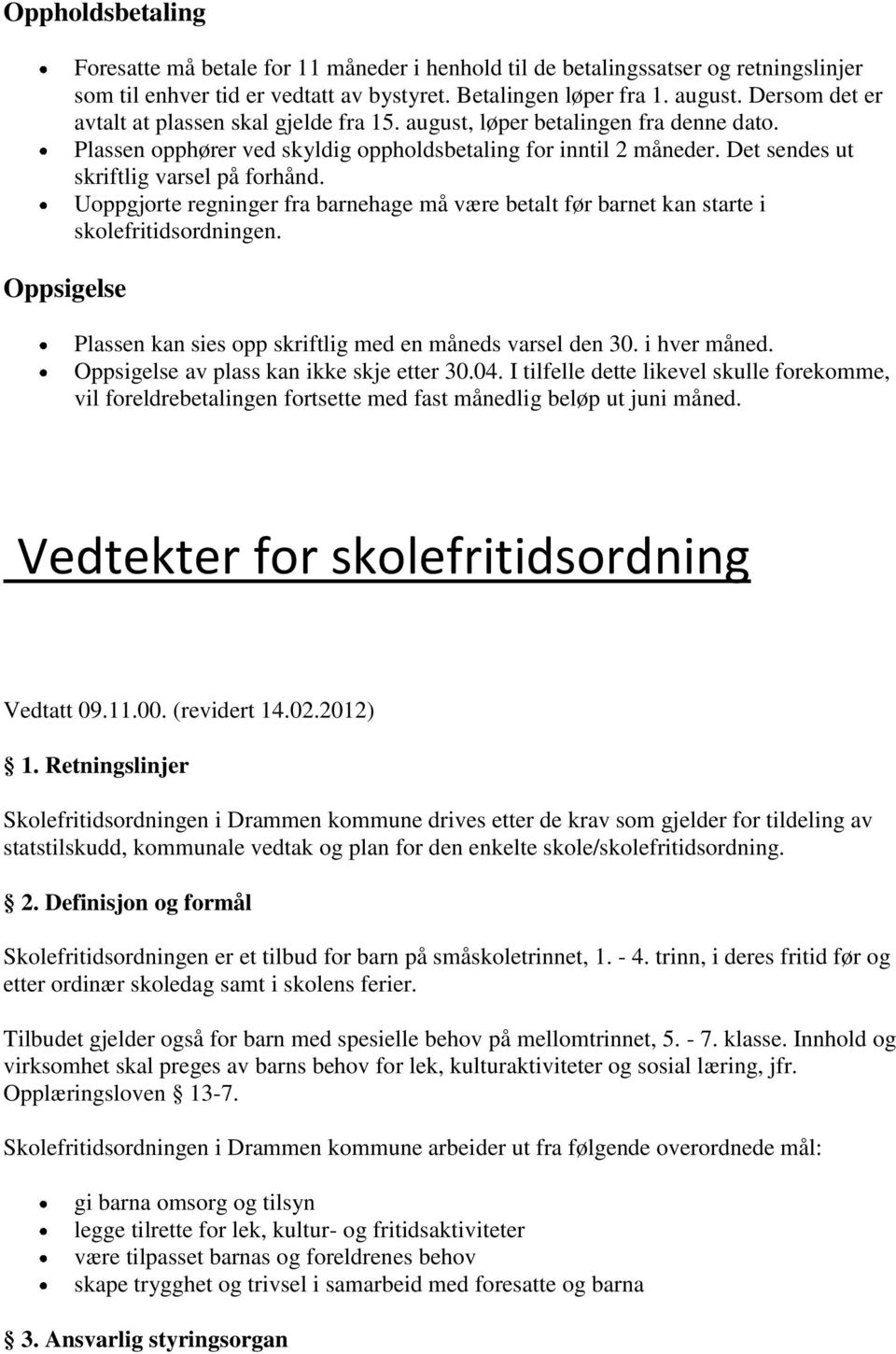 Det sendes ut skriftlig varsel på forhånd. Uoppgjorte regninger fra barnehage må være betalt før barnet kan starte i skolefritidsordningen. Plassen kan sies opp skriftlig med en måneds varsel den 30.