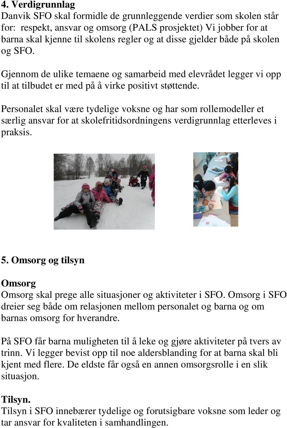 Personalet skal være tydelige voksne og har som rollemodeller et særlig ansvar for at skolefritidsordningens verdigrunnlag etterleves i praksis. 5.