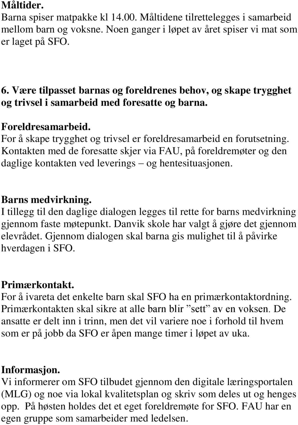 Kontakten med de foresatte skjer via FAU, på foreldremøter og den daglige kontakten ved leverings og hentesituasjonen. Barns medvirkning.