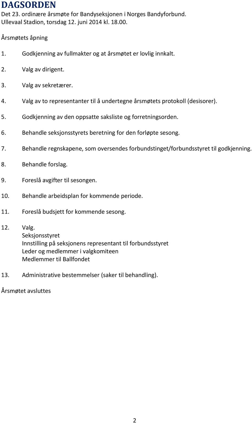 Godkjenning av den oppsatte saksliste og forretningsorden. 6. Behandle seksjonsstyrets beretning for den forløpte sesong. 7.