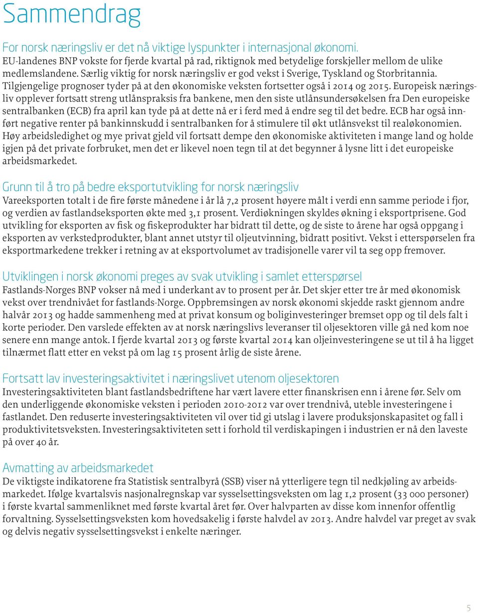 Særlig viktig for norsk næringsliv er god vekst i Sverige, Tyskland og Storbritannia. Tilgjengelige prognoser tyder på at den økonomiske veksten fortsetter også i 2014 og 2015.