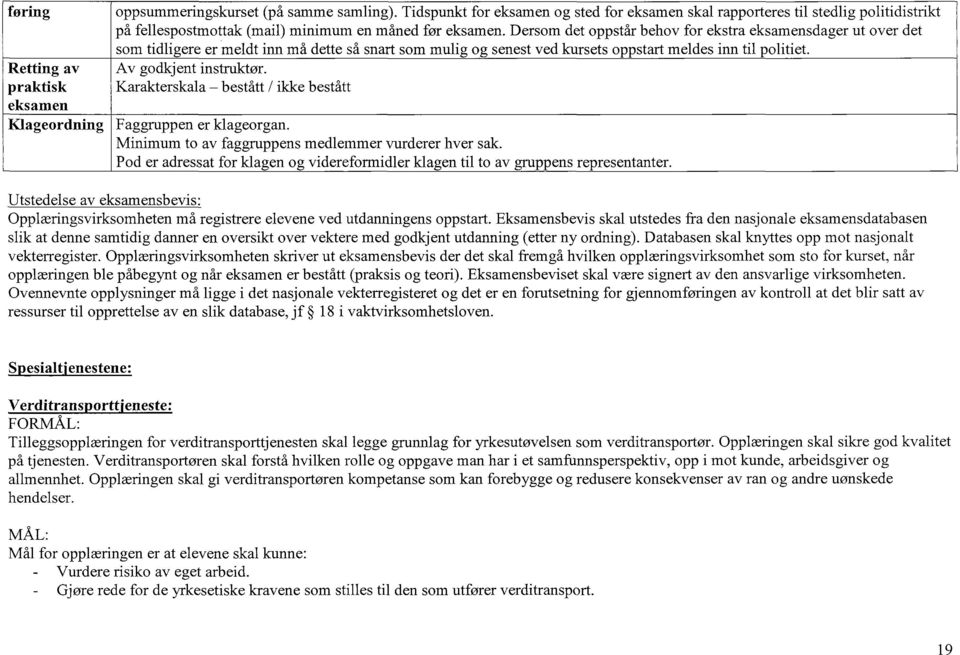 Dersom det oppstår behov for ekstra eksamensdager ut over det som tidligere er meldt inn må dette så snart som mulig og senest ved kursets oppstart meldes inn til politiet. Av godkjent instruktør.