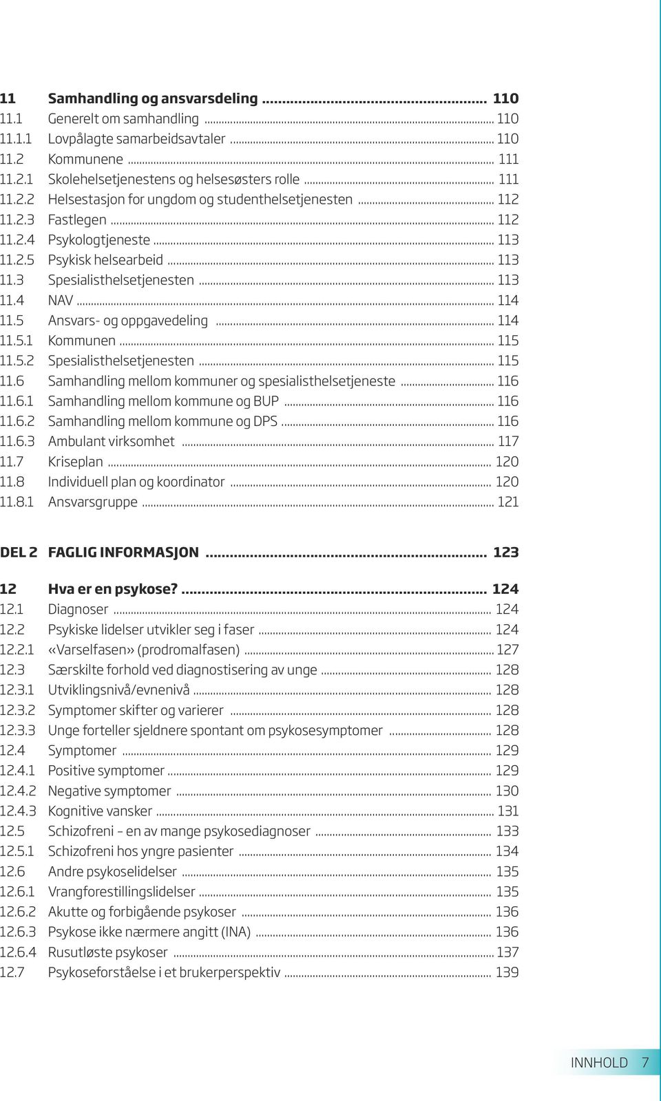 .. 115 11.5.2 Spesialisthelsetjenesten... 115 11.6 Samhandling mellom kommuner og spesialist helsetjeneste... 116 11.6.1 Samhandling mellom kommune og BUP... 116 11.6.2 Samhandling mellom kommune og DPS.