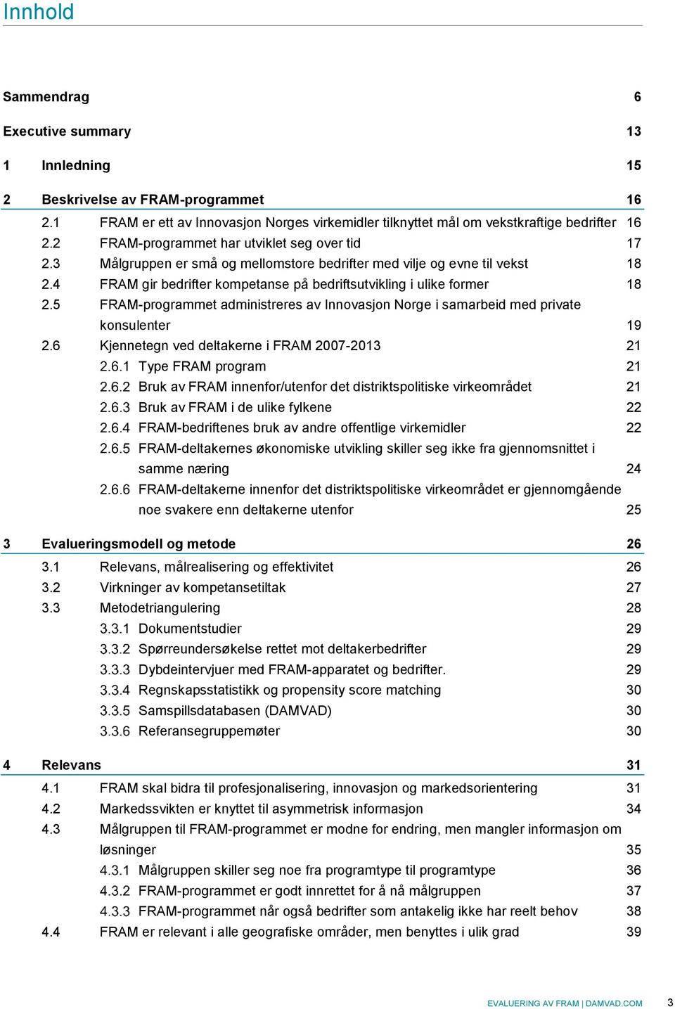 5 FRAM-programmet administreres av Innovasjon Norge i samarbeid med private konsulenter 19 2.