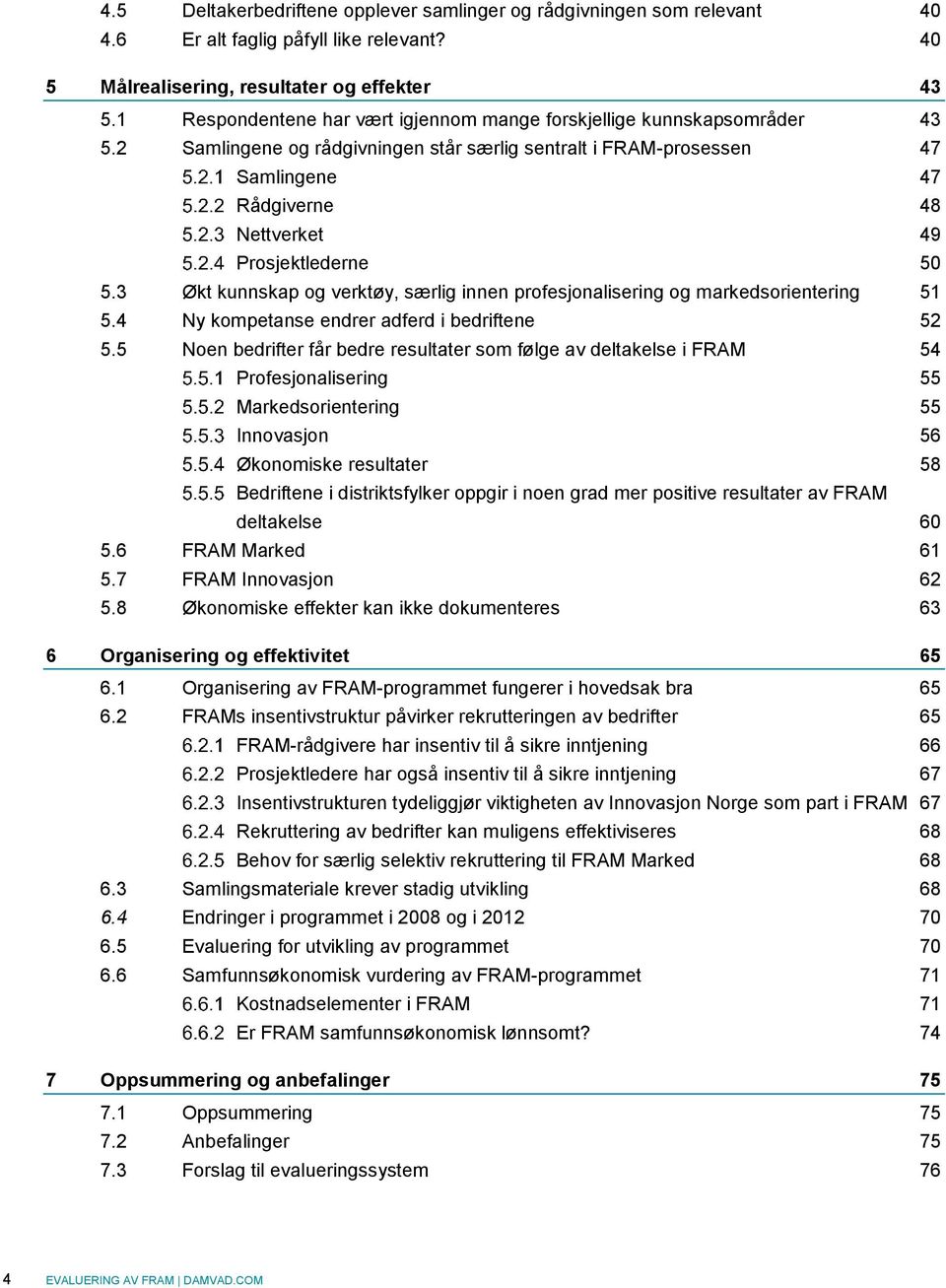 2 Samlingene og rådgivningen står særlig sentralt i FRAM-prosessen 47 Samlingene 47 Rådgiverne 48 Nettverket 49 Prosjektlederne 50 5.