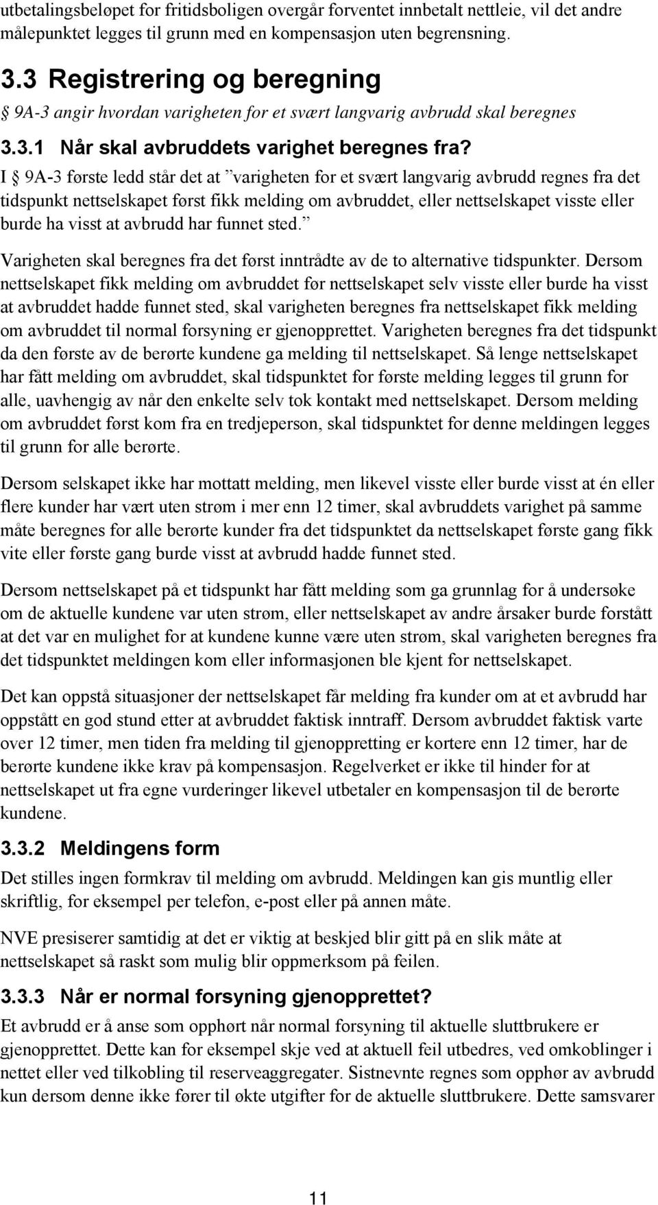 I 9A-3 første ledd står det at varigheten for et svært langvarig avbrudd regnes fra det tidspunkt nettselskapet først fikk melding om avbruddet, eller nettselskapet visste eller burde ha visst at