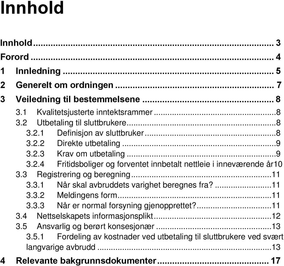 3 Registrering og beregning... 11 3.3.1 Når skal avbruddets varighet beregnes fra?... 11 3.3.2 Meldingens form... 11 3.3.3 Når er normal forsyning gjenopprettet?... 11 3.4 Nettselskapets informasjonsplikt.