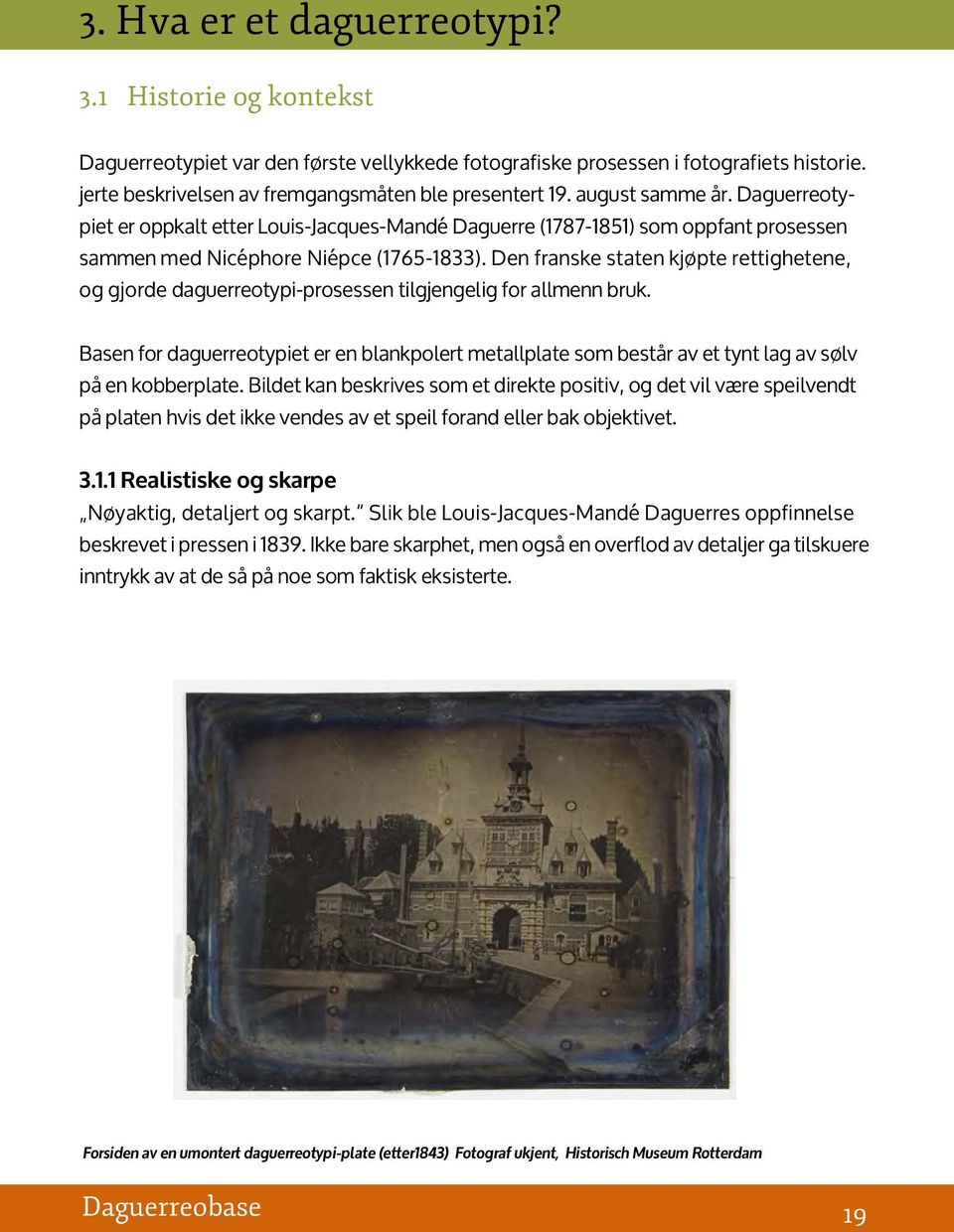 Den franske staten kjøpte rettighetene, og gjorde daguerreotypi-prosessen tilgjengelig for allmenn bruk.