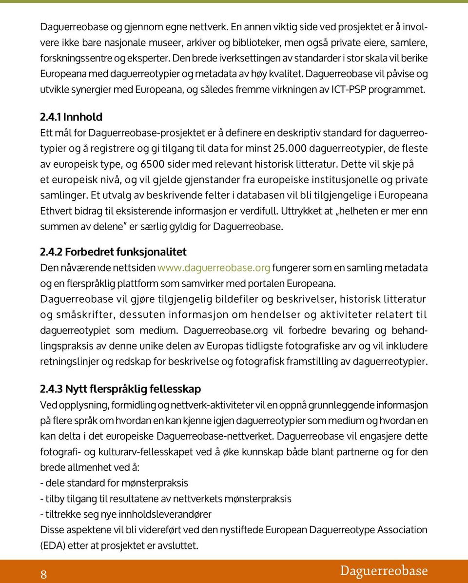 vil påvise og utvikle synergier med Europeana, og således fremme virkningen av ICT-PSP programmet. 2.4.