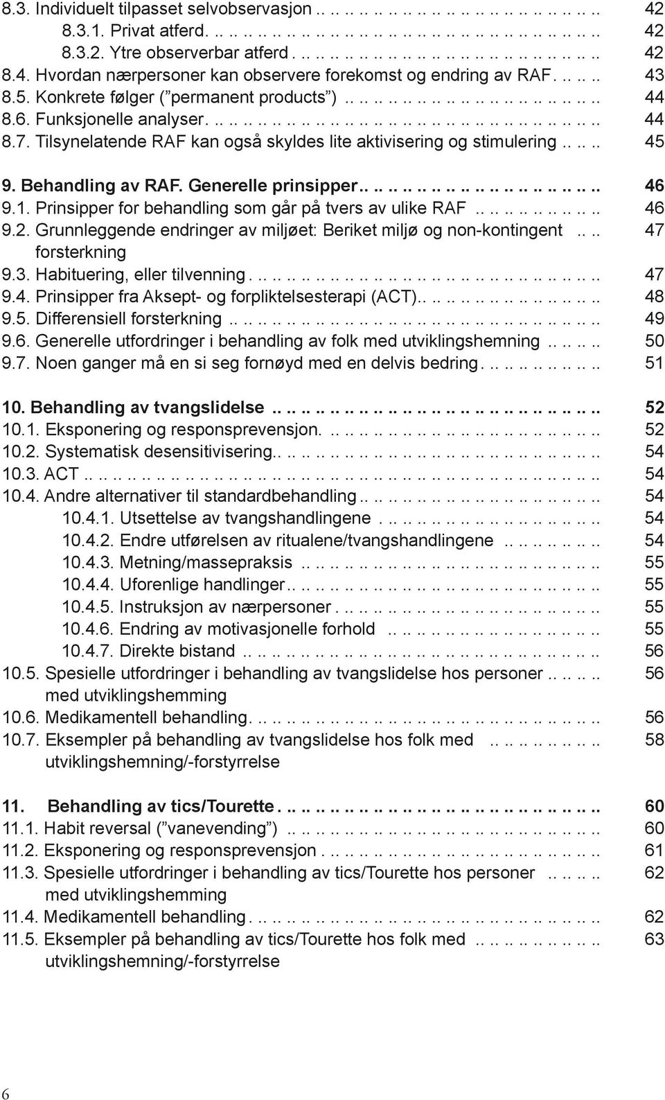 Tilsynelatende RAF kan også skyldes lite aktivisering og stimulering..... 45 9. Behandling av RAF. Generelle prinsipper 46 9.1. Prinsipper for behandling som går på tvers av ulike RAF.................. 46 9.2.