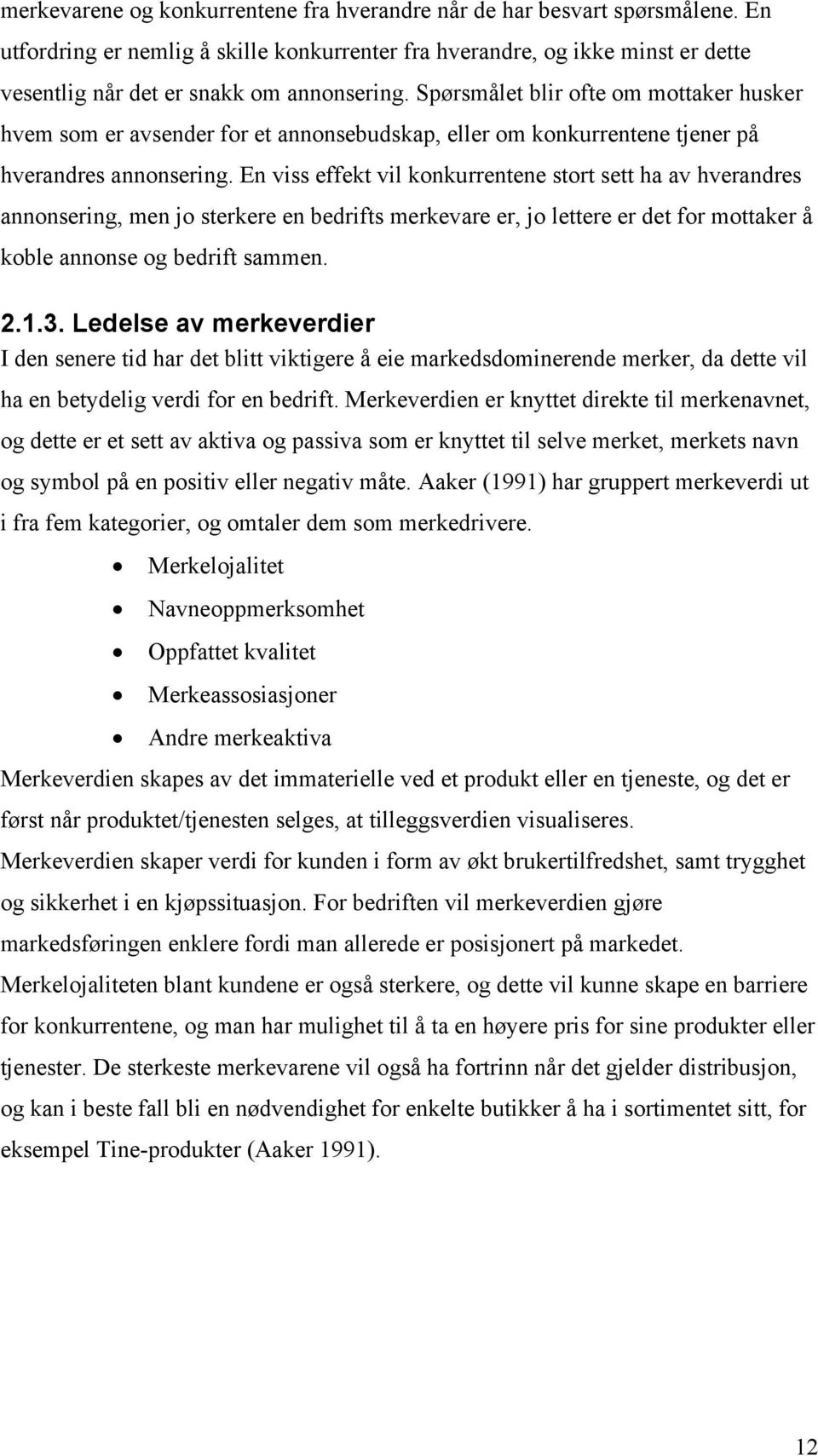 Spørsmålet blir ofte om mottaker husker hvem som er avsender for et annonsebudskap, eller om konkurrentene tjener på hverandres annonsering.