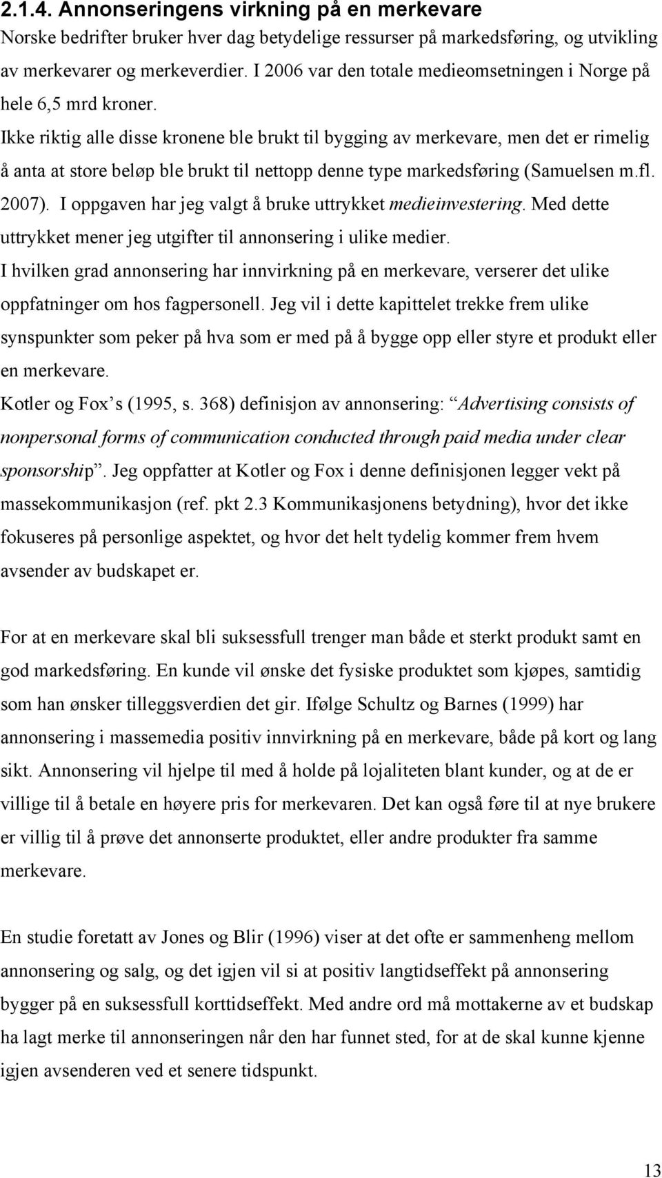 Ikke riktig alle disse kronene ble brukt til bygging av merkevare, men det er rimelig å anta at store beløp ble brukt til nettopp denne type markedsføring (Samuelsen m.fl. 2007).