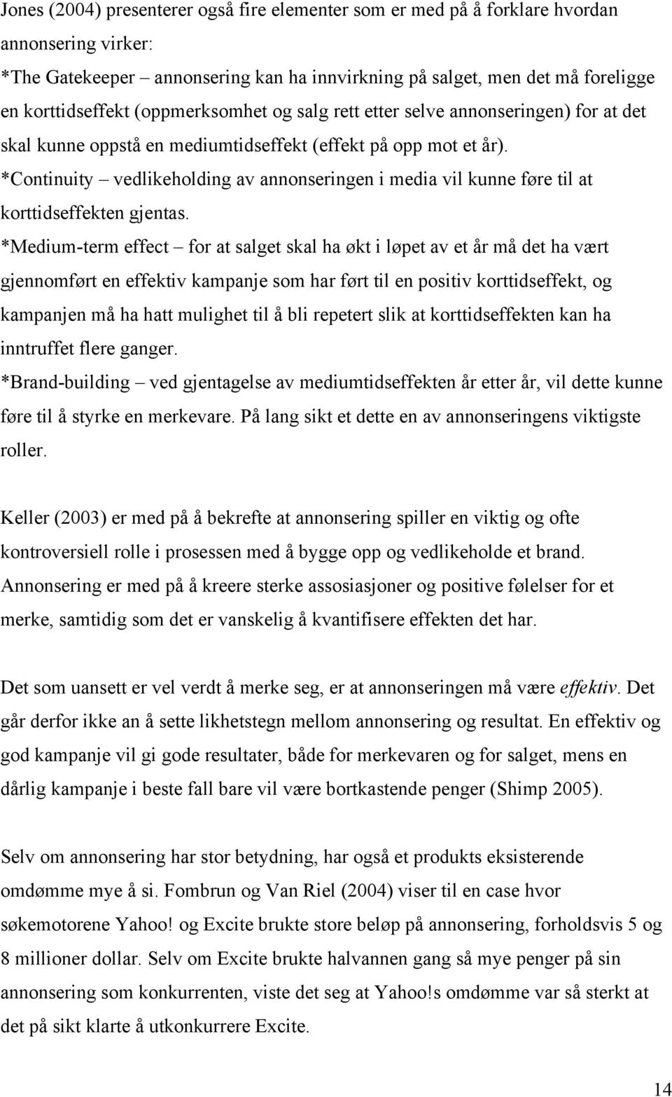 *Continuity vedlikeholding av annonseringen i media vil kunne føre til at korttidseffekten gjentas.