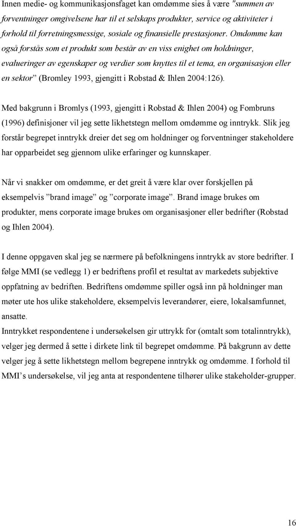 Omdømme kan også forstås som et produkt som består av en viss enighet om holdninger, evalueringer av egenskaper og verdier som knyttes til et tema, en organisasjon eller en sektor (Bromley 1993,