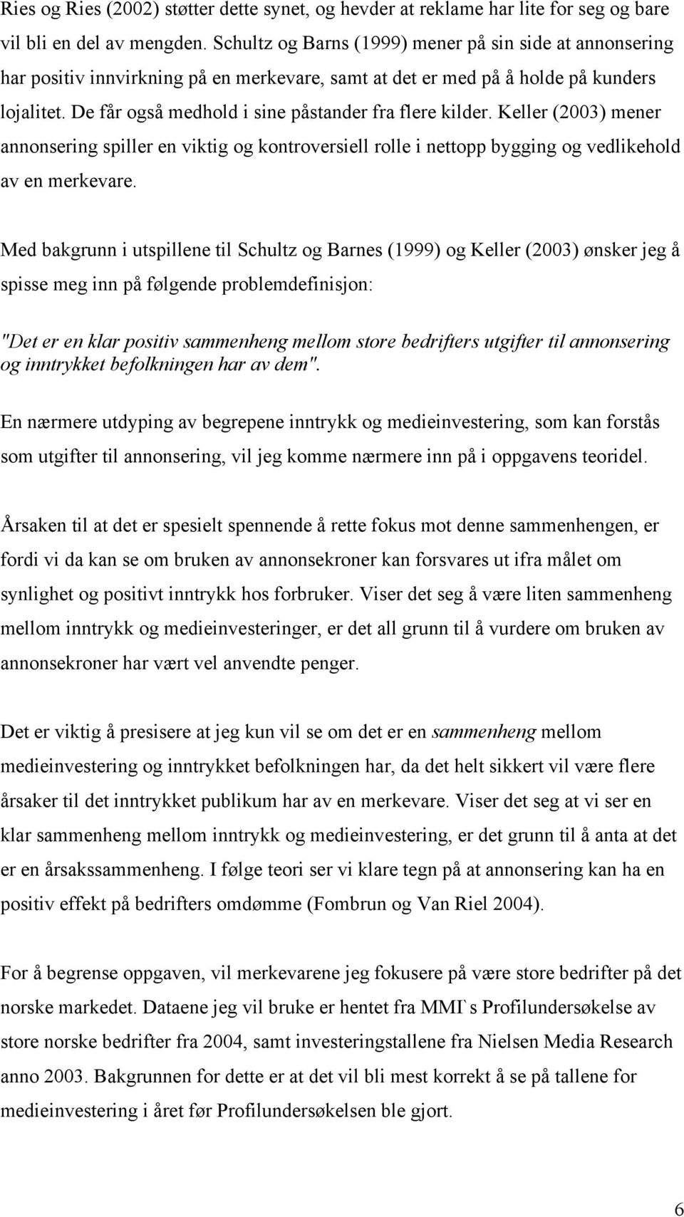 De får også medhold i sine påstander fra flere kilder. Keller (2003) mener annonsering spiller en viktig og kontroversiell rolle i nettopp bygging og vedlikehold av en merkevare.