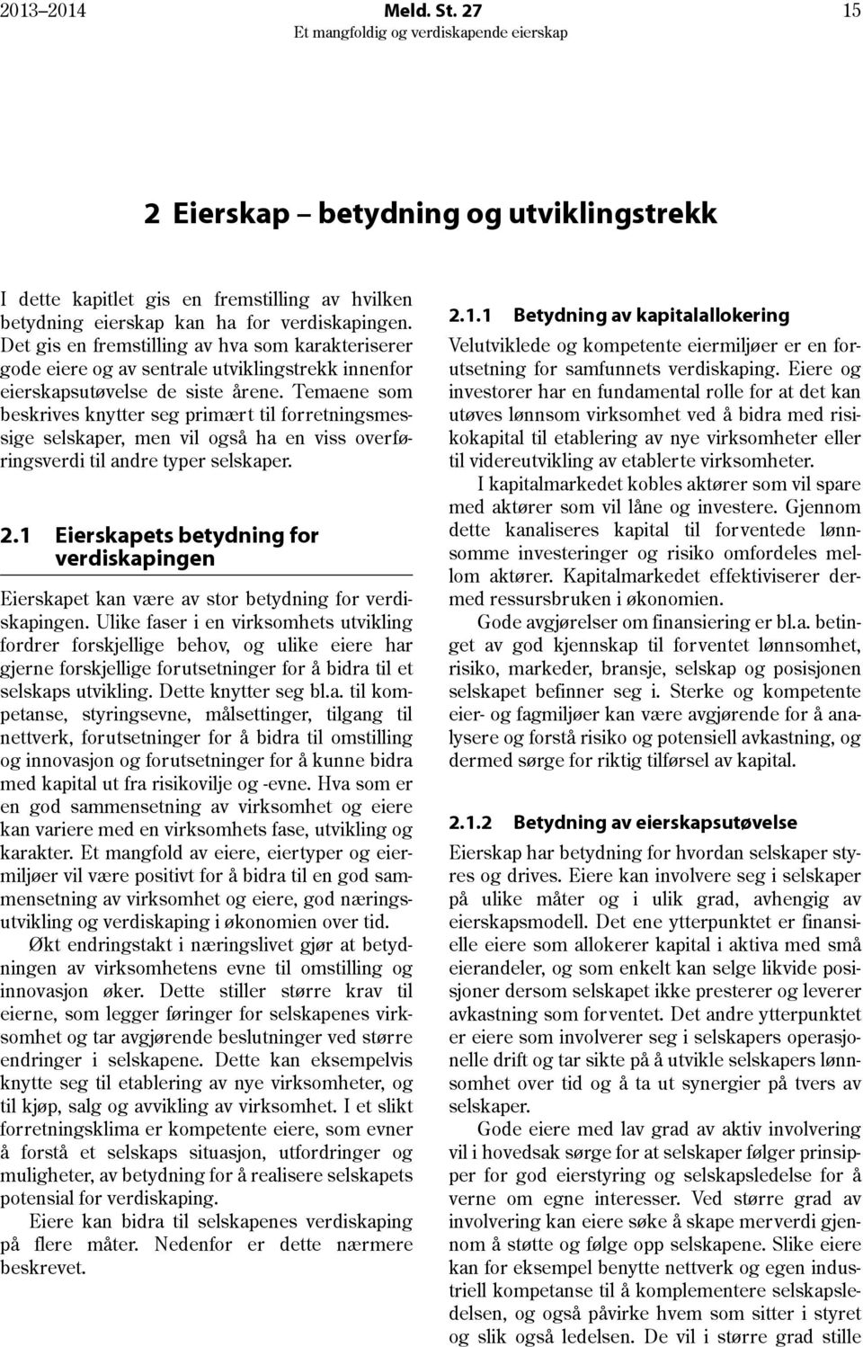 Temaene som beskrives knytter seg primært til forretningsmessige selskaper, men vil også ha en viss overføringsverdi til andre typer selskaper. 2.