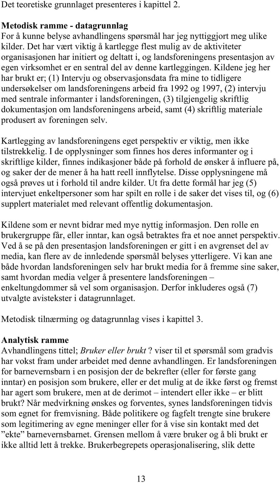 Kildene jeg her har brukt er; (1) Intervju og observasjonsdata fra mine to tidligere undersøkelser om landsforeningens arbeid fra 1992 og 1997, (2) intervju med sentrale informanter i