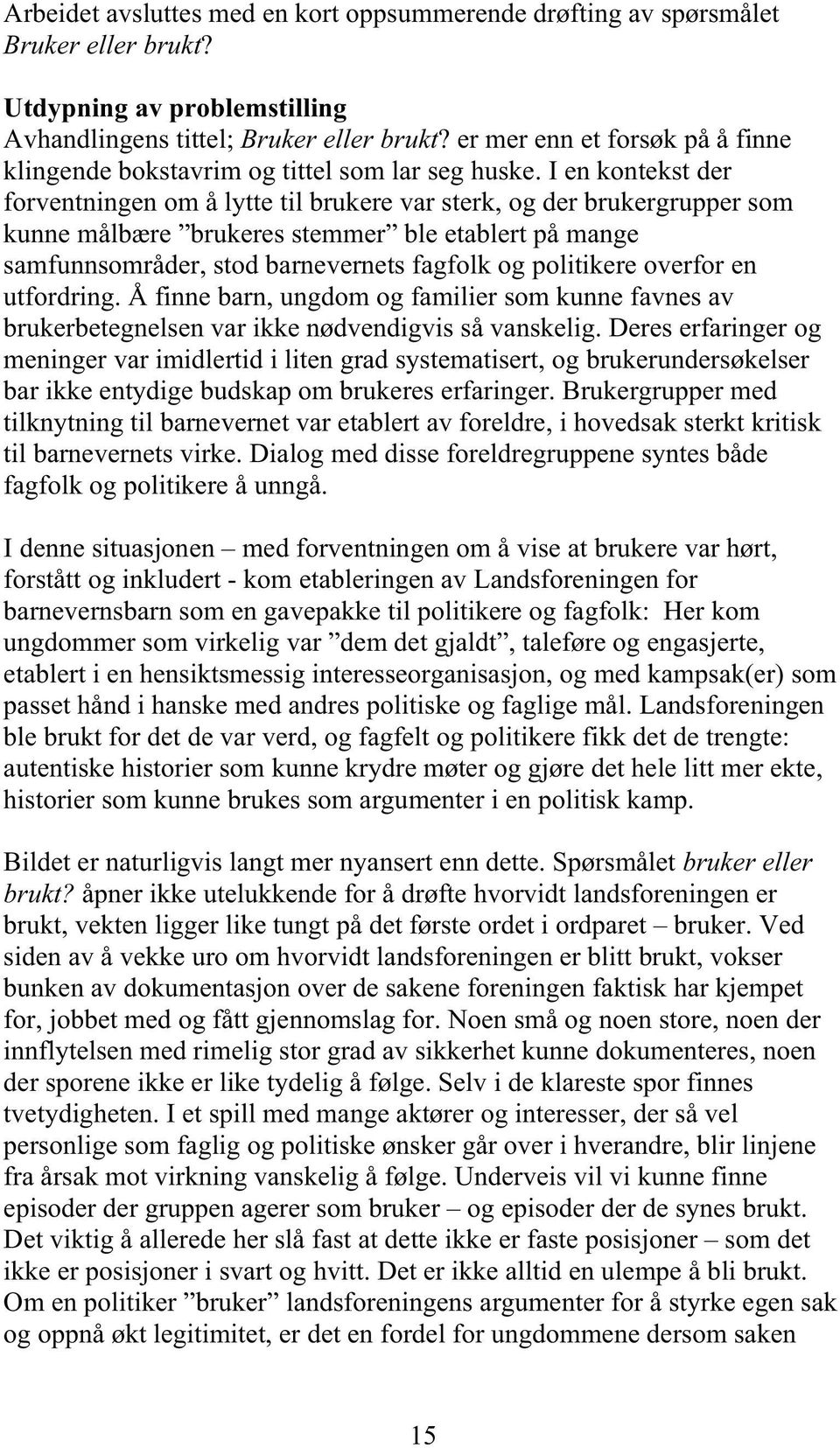 I en kontekst der forventningen om å lytte til brukere var sterk, og der brukergrupper som kunne målbære brukeres stemmer ble etablert på mange samfunnsområder, stod barnevernets fagfolk og