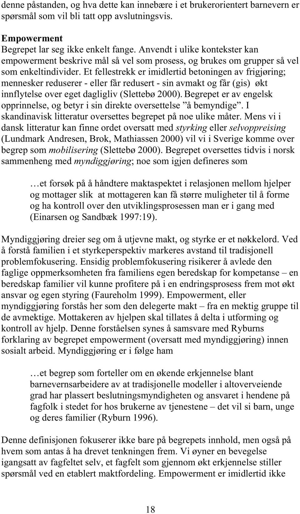 Et fellestrekk er imidlertid betoningen av frigjøring; mennesker reduserer - eller får redusert - sin avmakt og får (gis) økt innflytelse over eget dagligliv (Slettebø 2000).