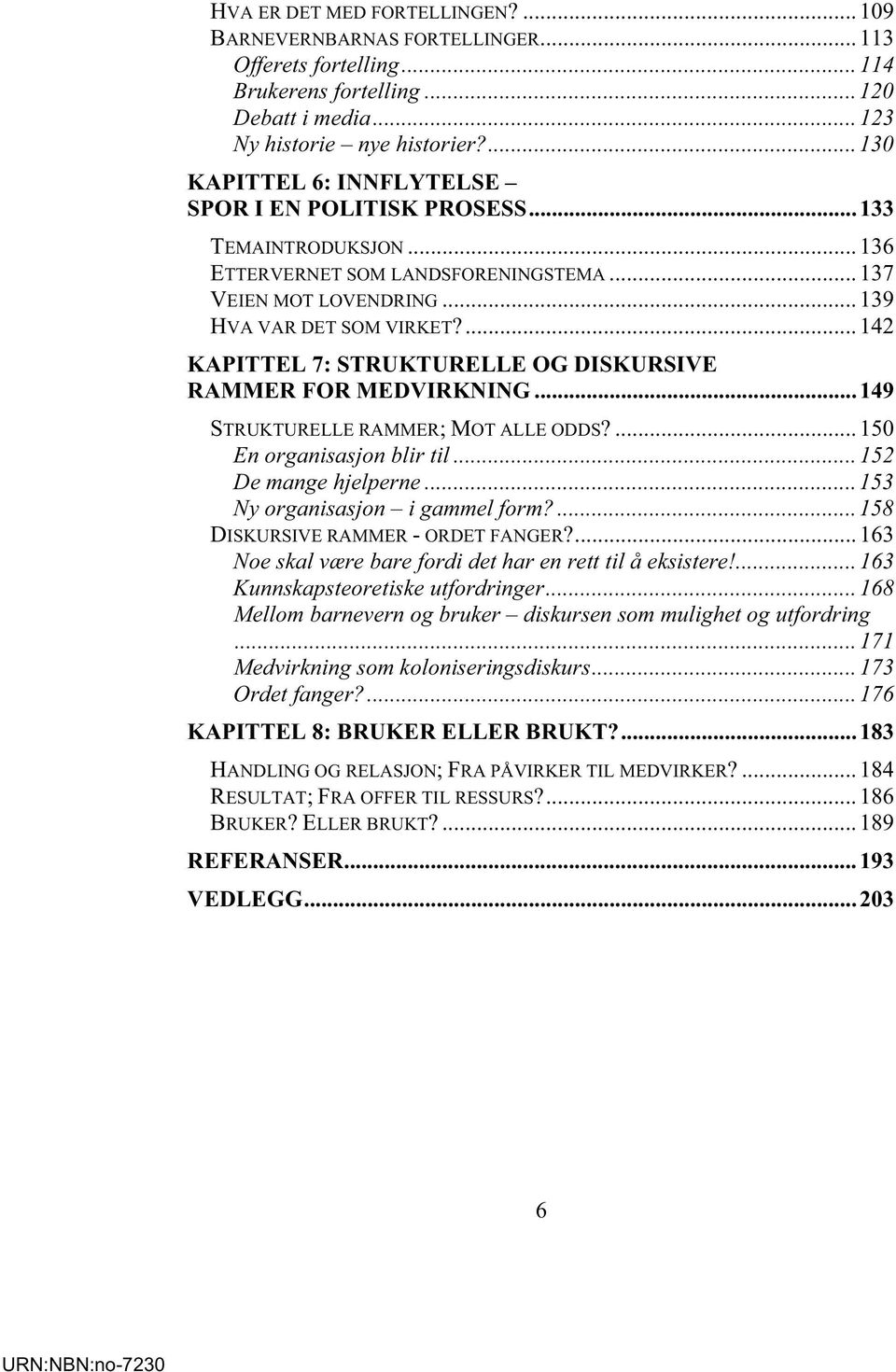 ...142 KAPITTEL 7: STRUKTURELLE OG DISKURSIVE RAMMER FOR MEDVIRKNING...149 STRUKTURELLE RAMMER;MOT ALLE ODDS?...150 En organisasjon blir til...152 De mange hjelperne...153 Ny organisasjon i gammel form?