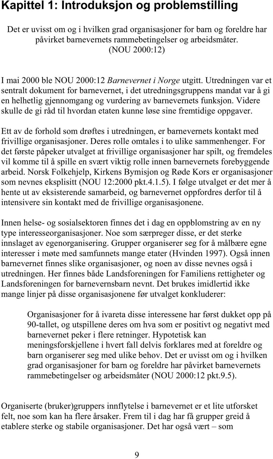 Utredningen var et sentralt dokument for barnevernet, i det utredningsgruppens mandat var å gi en helhetlig gjennomgang og vurdering av barnevernets funksjon.