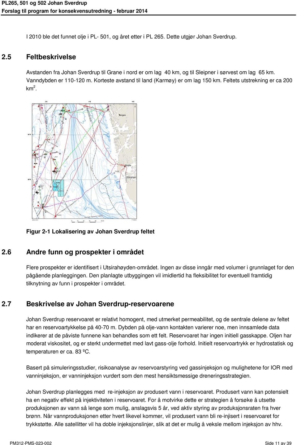 6 Andre funn og prospekter i området Flere prospekter er identifisert i Utsirahøyden-området. Ingen av disse inngår med volumer i grunnlaget for den pågående planleggingen.