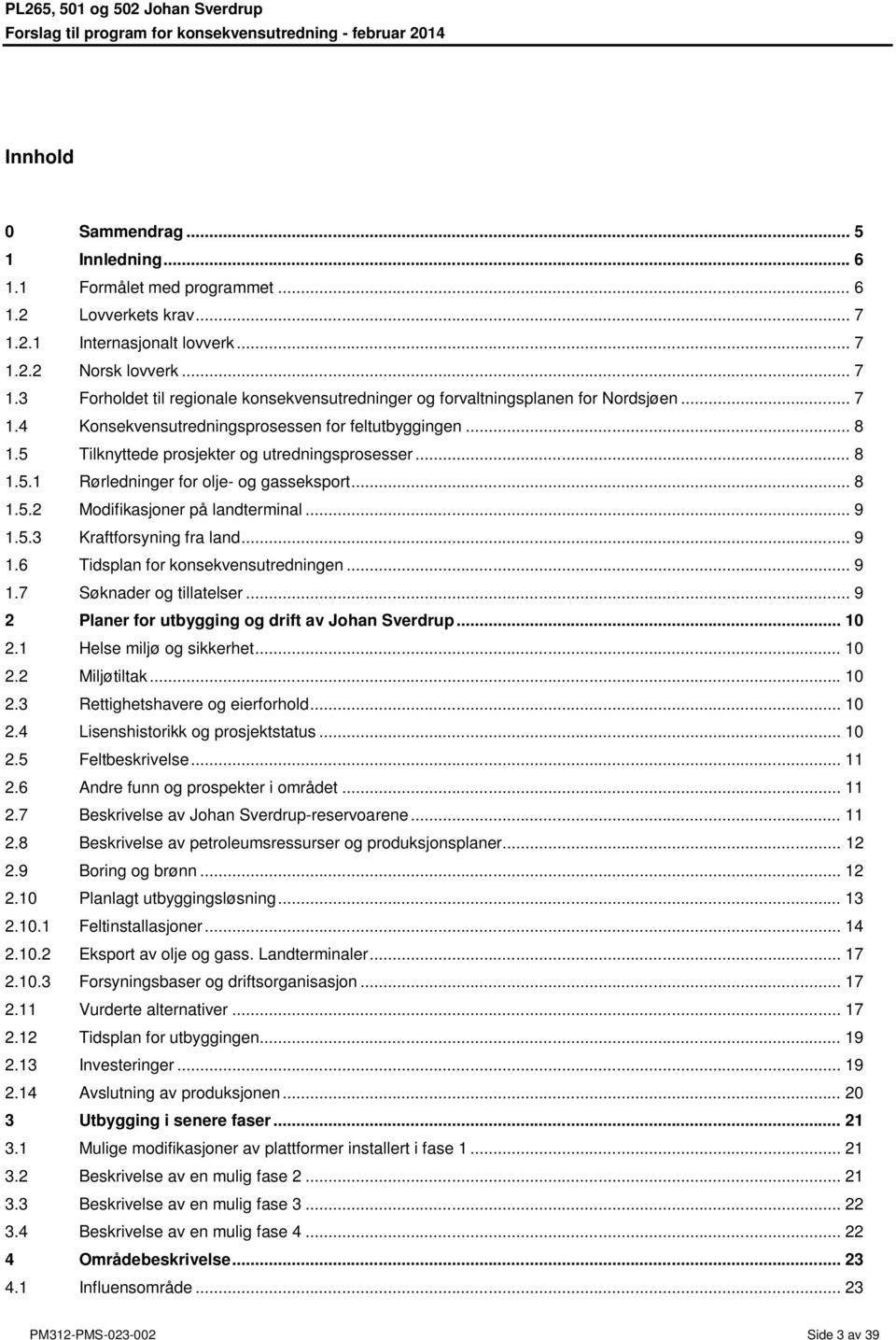 .. 9 1.5.3 Kraftforsyning fra land... 9 1.6 Tidsplan for konsekvensutredningen... 9 1.7 Søknader og tillatelser... 9 2 Planer for utbygging og drift av Johan Sverdrup... 10 2.