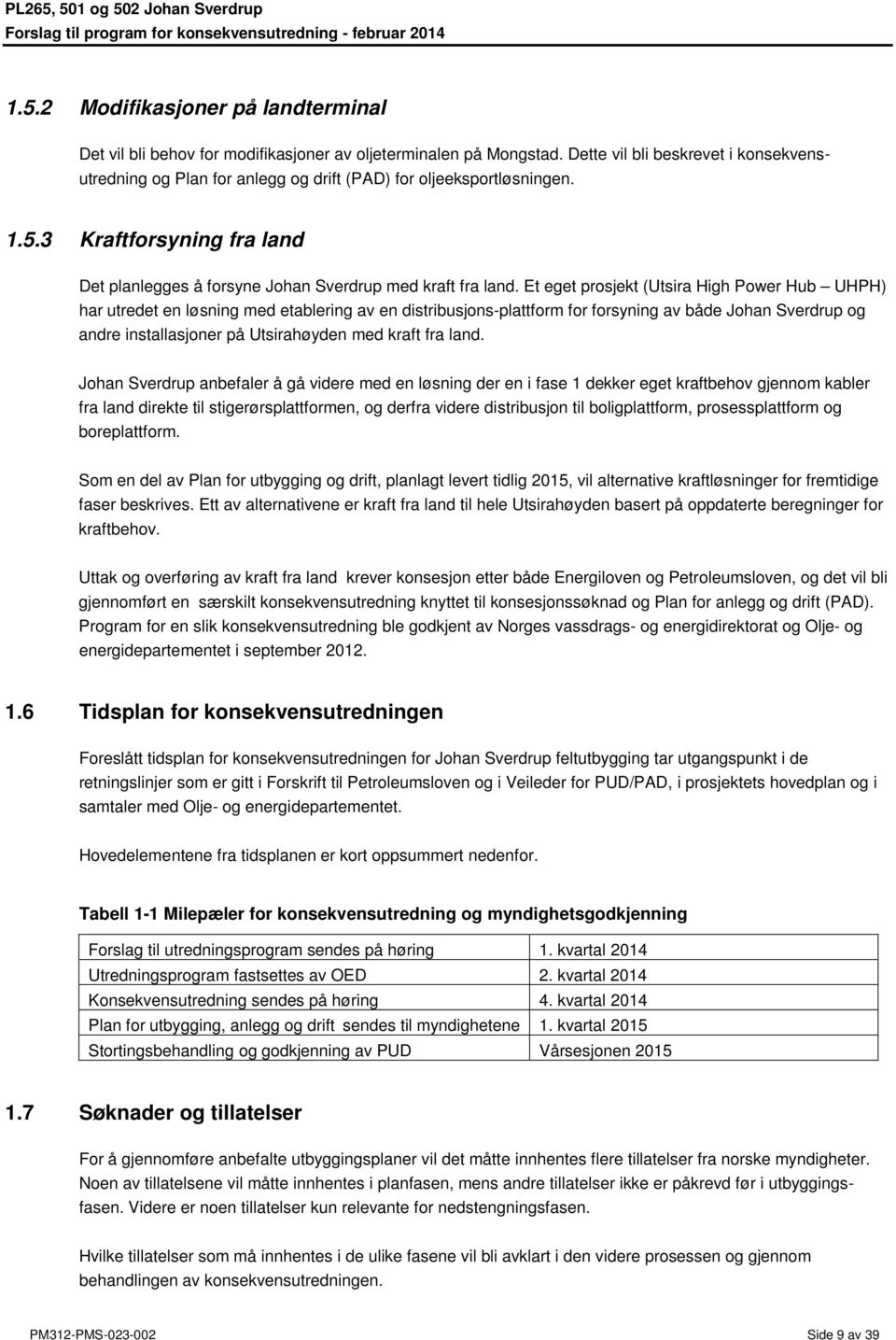 Et eget prosjekt (Utsira High Power Hub UHPH) har utredet en løsning med etablering av en distribusjons-plattform for forsyning av både Johan Sverdrup og andre installasjoner på Utsirahøyden med