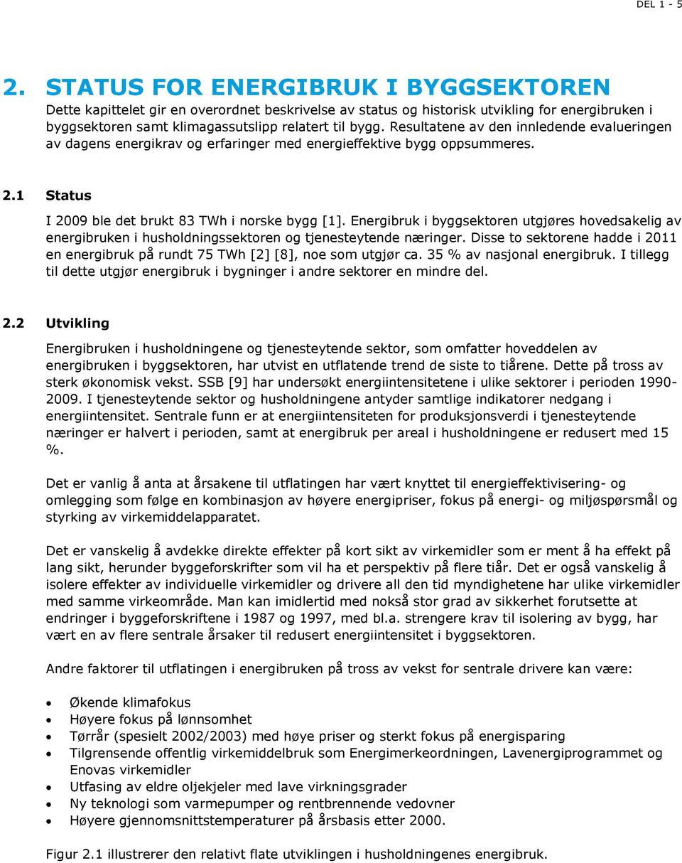 Energibruk i byggsektoren utgjøres hovedsakelig av energibruken i husholdningssektoren og tjenesteytende næringer.