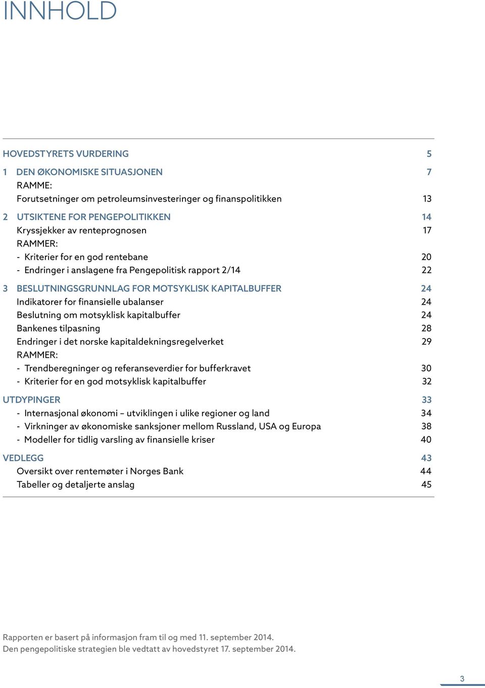 kapitalbuffer Bankenes tilpasning Endringer i det norske kapitaldekningsregelverket 9 Rammer: -- Trendberegninger og referanseverdier for bufferkravet -- Kriterier for en god motsyklisk kapitalbuffer