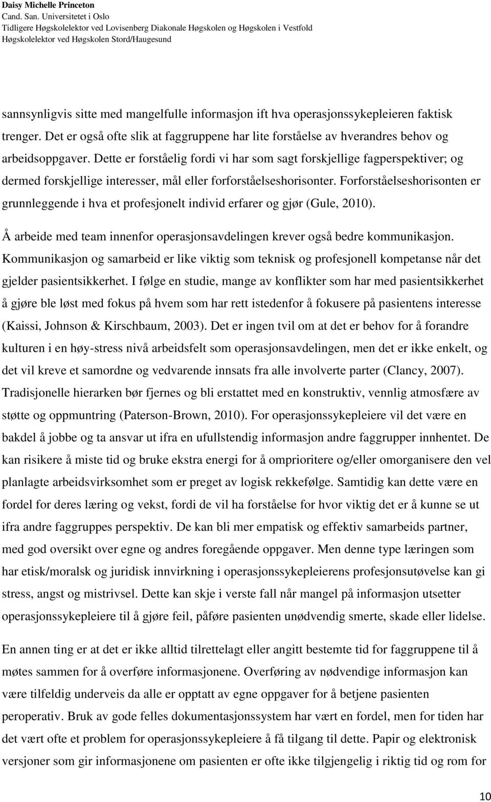 Forforståelseshorisonten er grunnleggende i hva et profesjonelt individ erfarer og gjør (Gule, 2010). Å arbeide med team innenfor operasjonsavdelingen krever også bedre kommunikasjon.