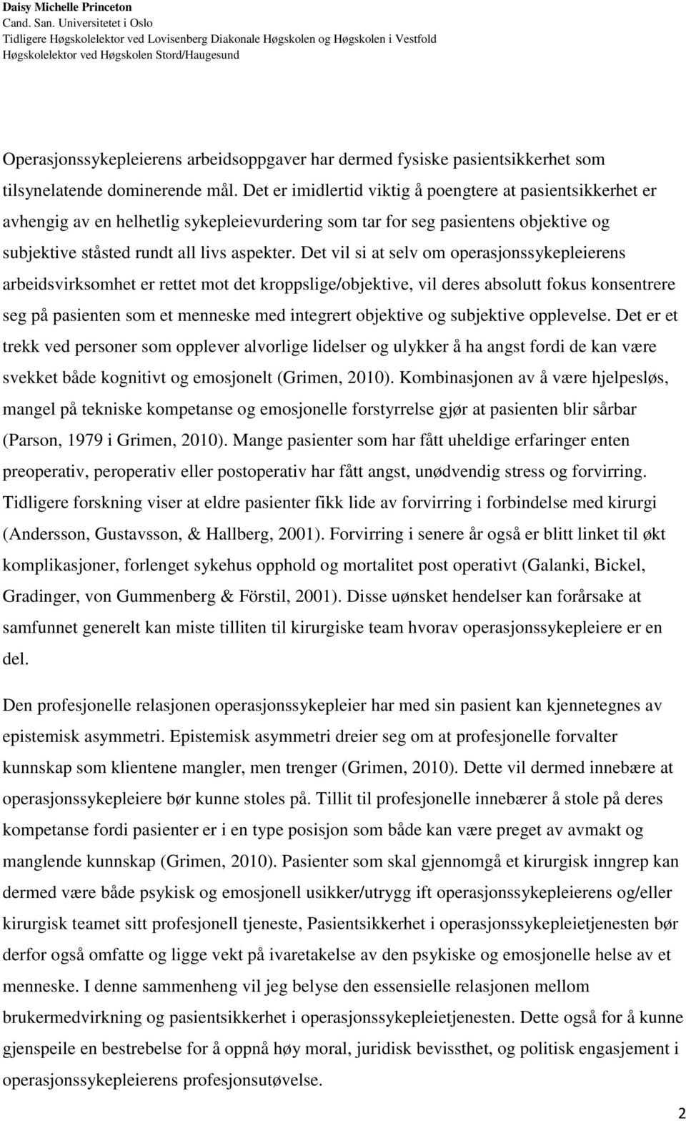 Det vil si at selv om operasjonssykepleierens arbeidsvirksomhet er rettet mot det kroppslige/objektive, vil deres absolutt fokus konsentrere seg på pasienten som et menneske med integrert objektive