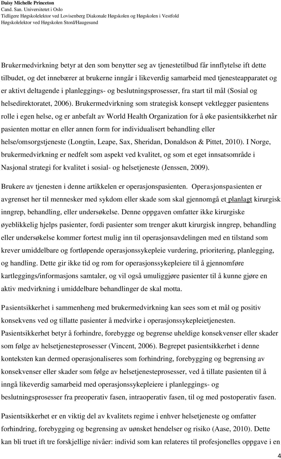 Brukermedvirkning som strategisk konsept vektlegger pasientens rolle i egen helse, og er anbefalt av World Health Organization for å øke pasientsikkerhet når pasienten mottar en eller annen form for