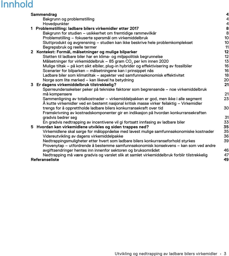målsetninger og mulige bilparker 12 Støtten til ladbare biler har en klima- og miljøpolitisk begrunnelse 12 Målsetninger for virkemiddelbruk 85 gram CO 2 per km innen 2020 13 Mulige tiltak på kort