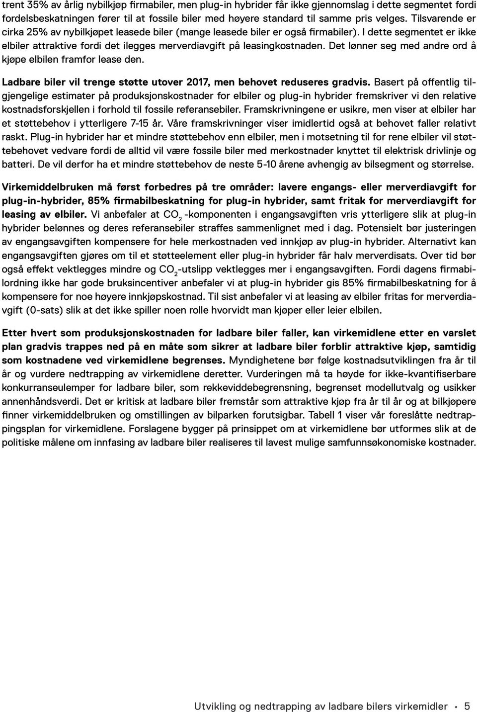 Det lønner seg med andre ord å kjøpe elbilen framfor lease den. Ladbare biler vil trenge støtte utover 2017, men behovet reduseres gradvis.